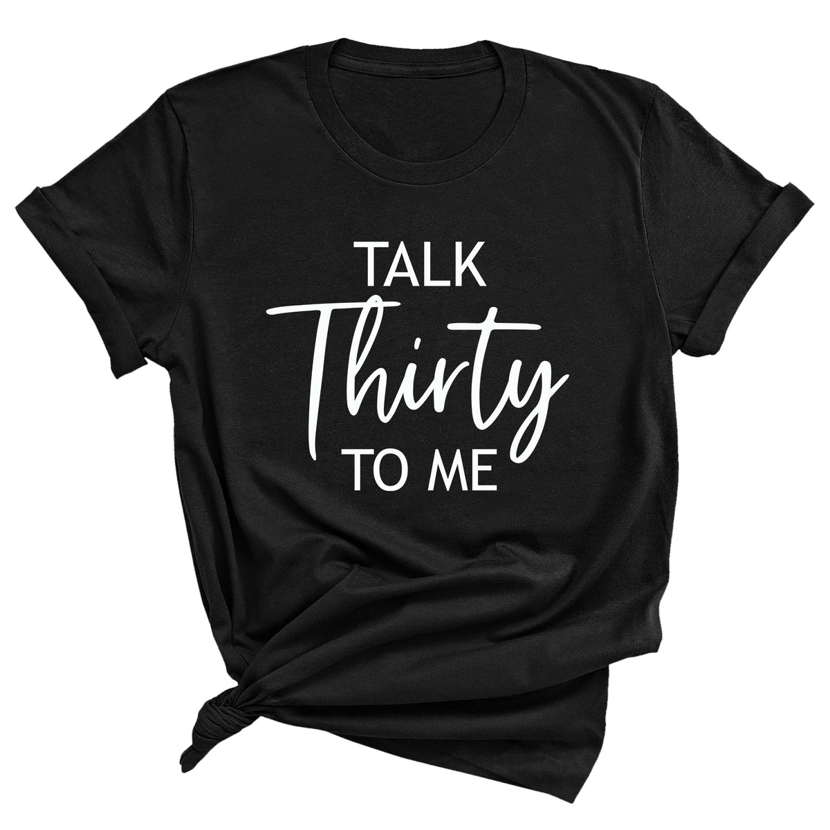 Talk Thirty to Me Unisex T-Shirt