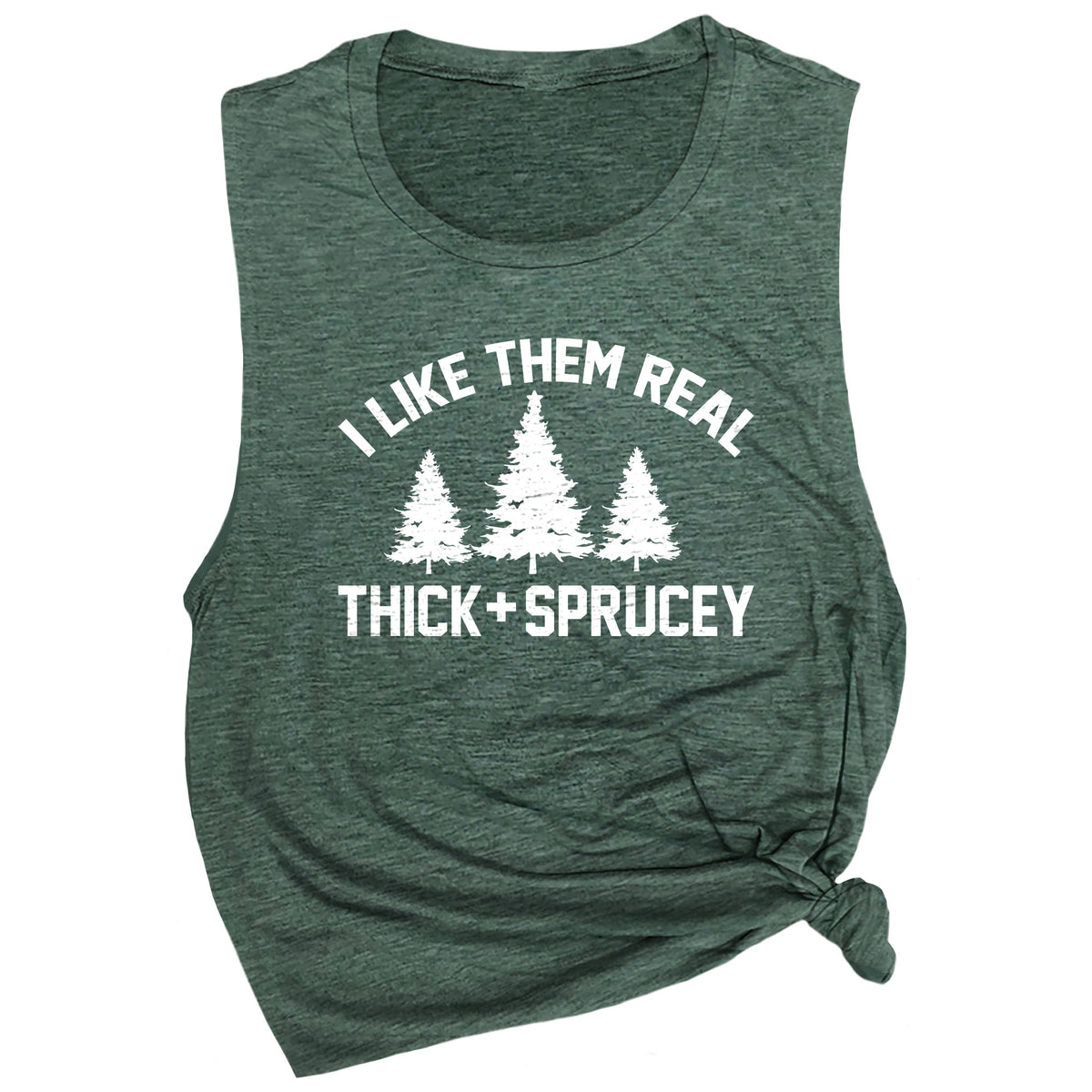 I Like Them Real Thick and Sprucey Muscle Tee
