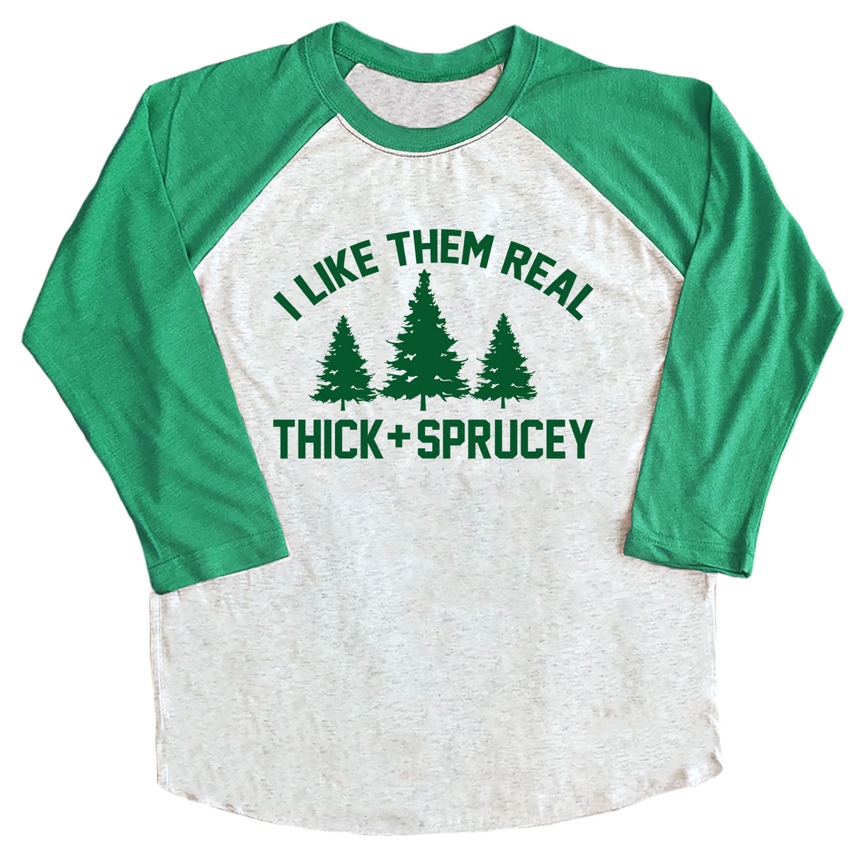 I Like Them Real Thick and Sprucey Raglan