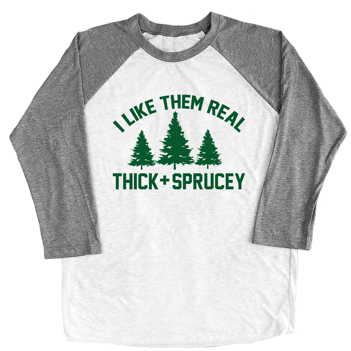 I Like Them Real Thick and Sprucey Raglan