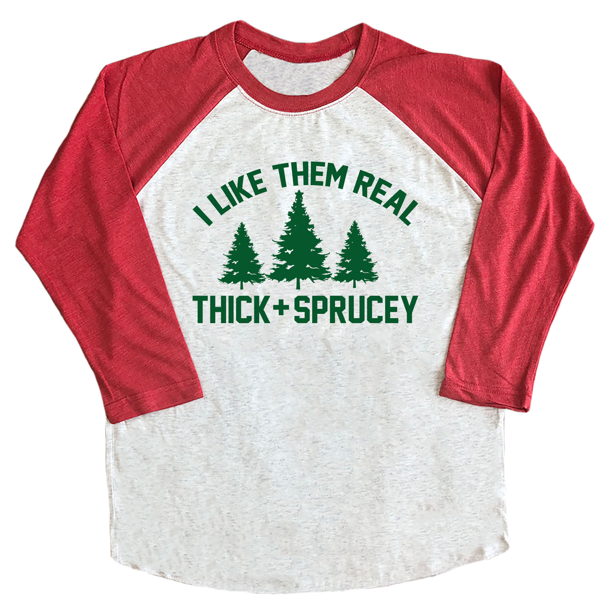 I Like Them Real Thick and Sprucey Raglan
