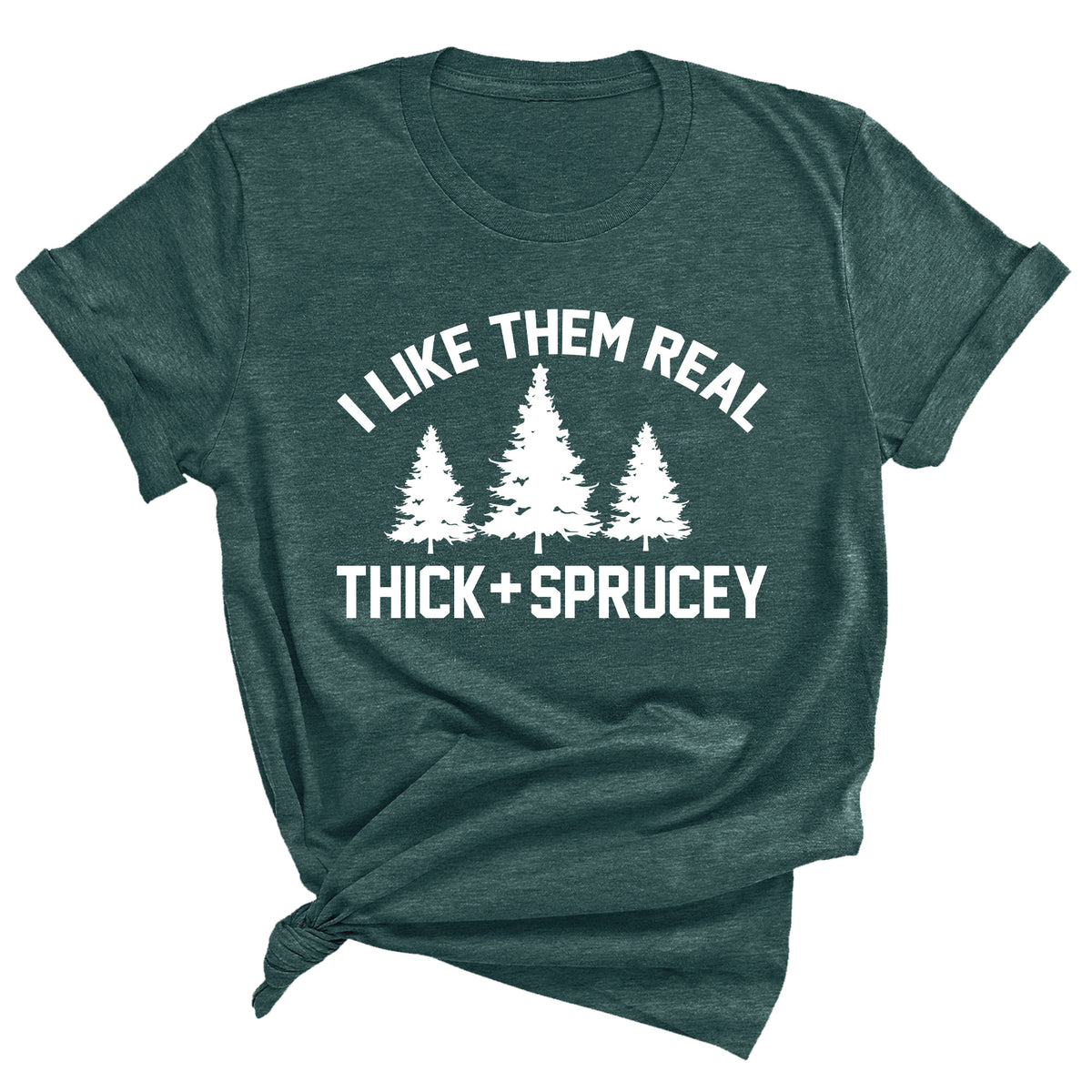 I Like Them Real Thick and Sprucey Unisex T-Shirt