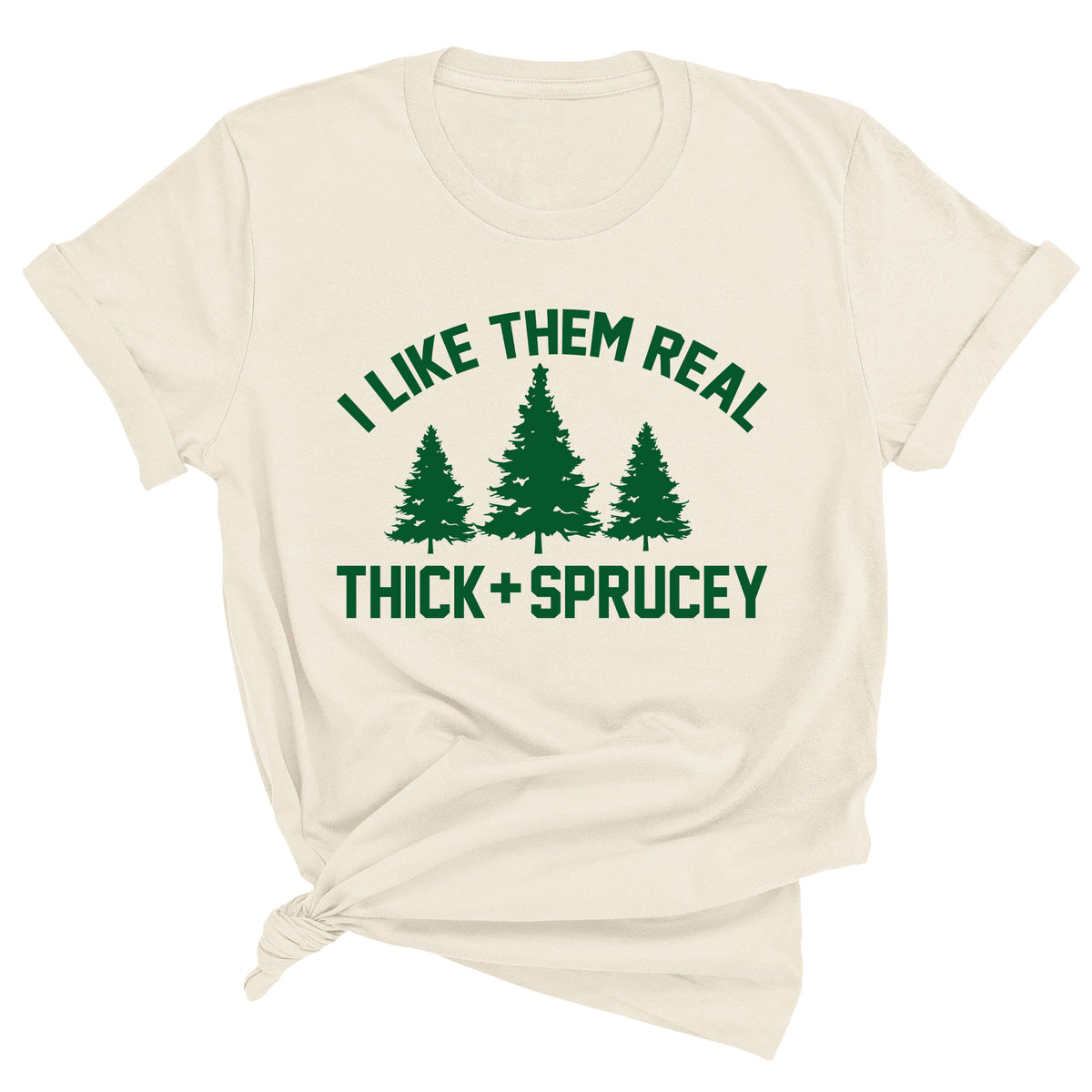 I Like Them Real Thick and Sprucey Unisex T-Shirt