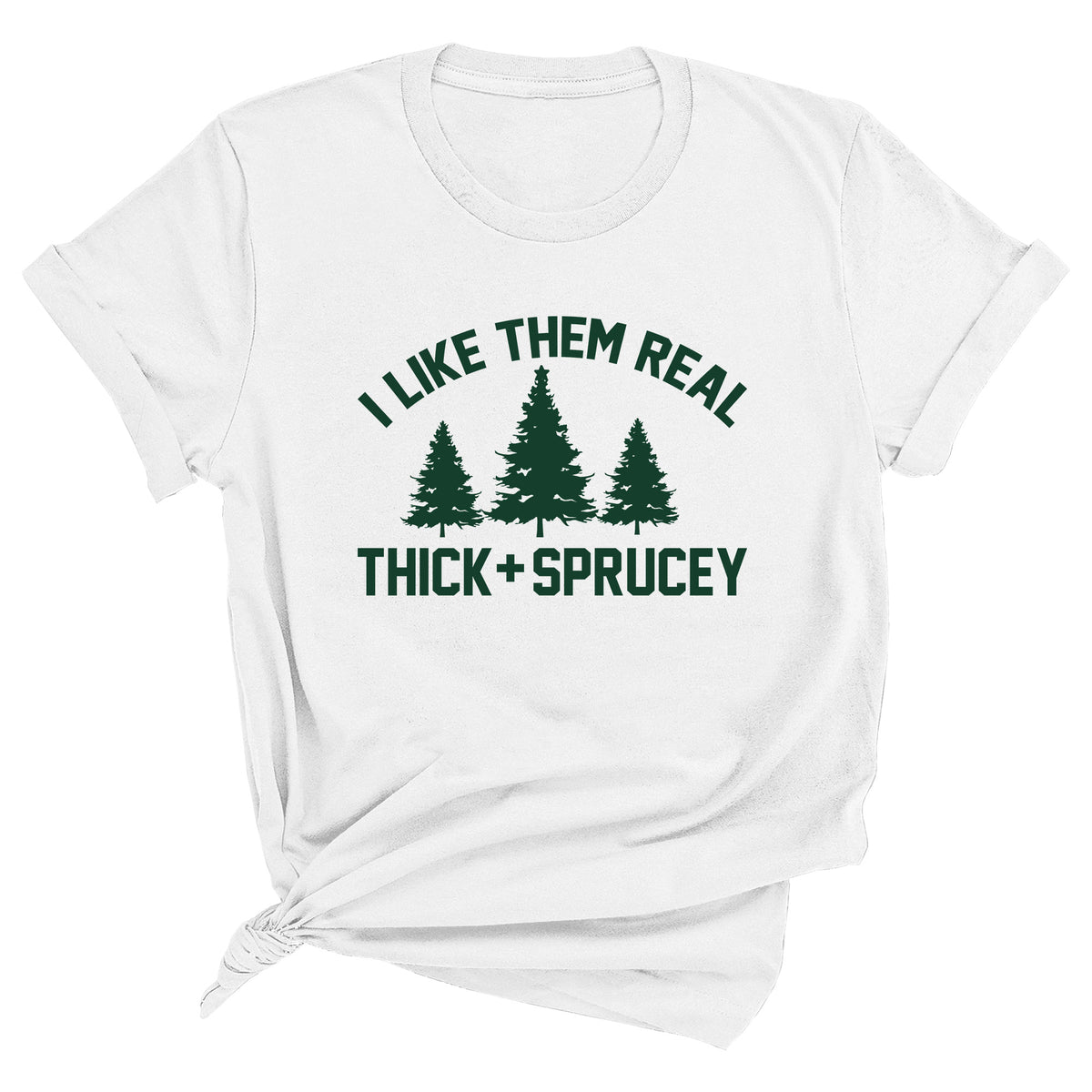 I Like Them Real Thick and Sprucey Unisex T-Shirt