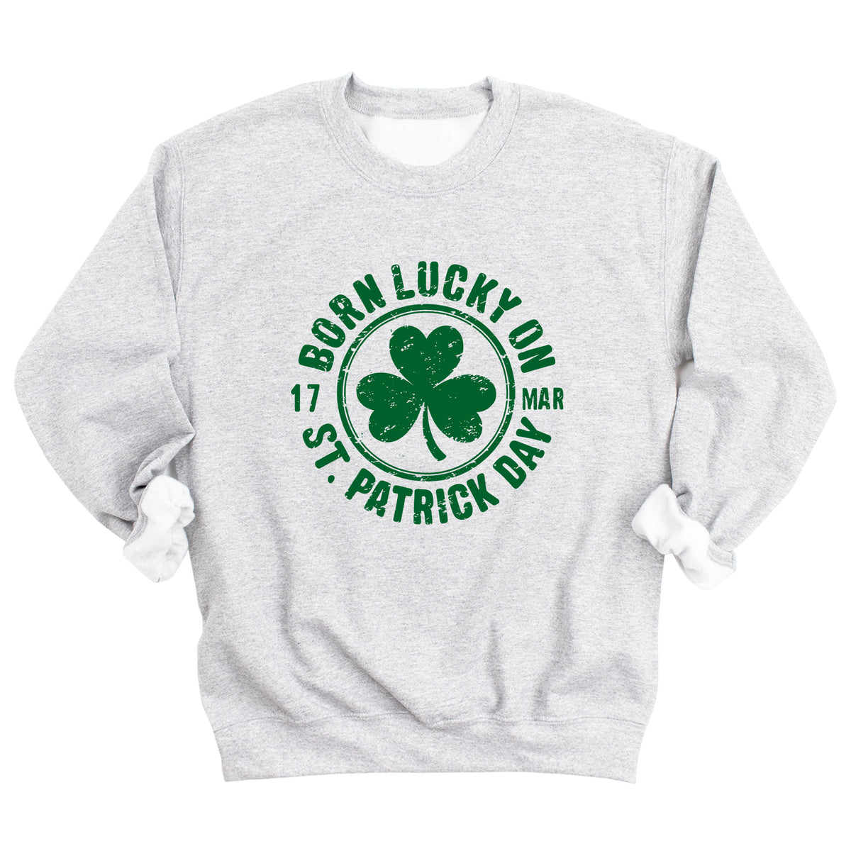 Born Lucky on St. Patricks Day Sweatshirt