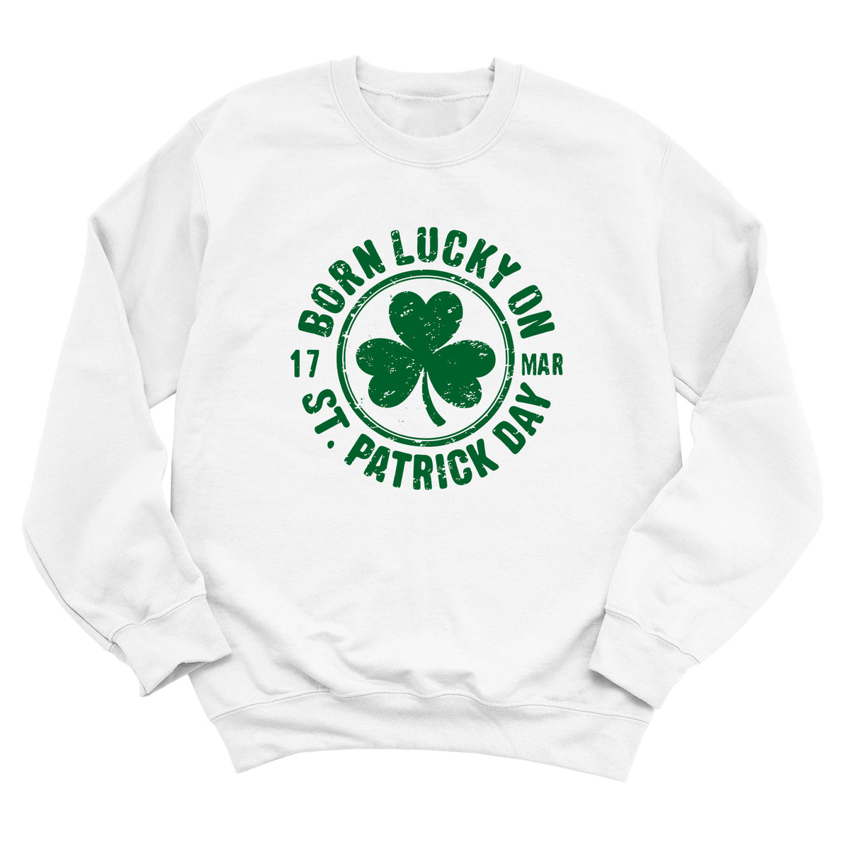 Born Lucky on St. Patricks Day Sweatshirt