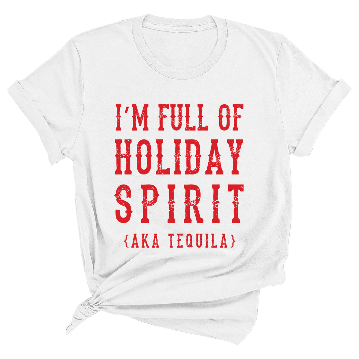 I'm Full of Holiday Spirit AKA Tequila Unisex Tee