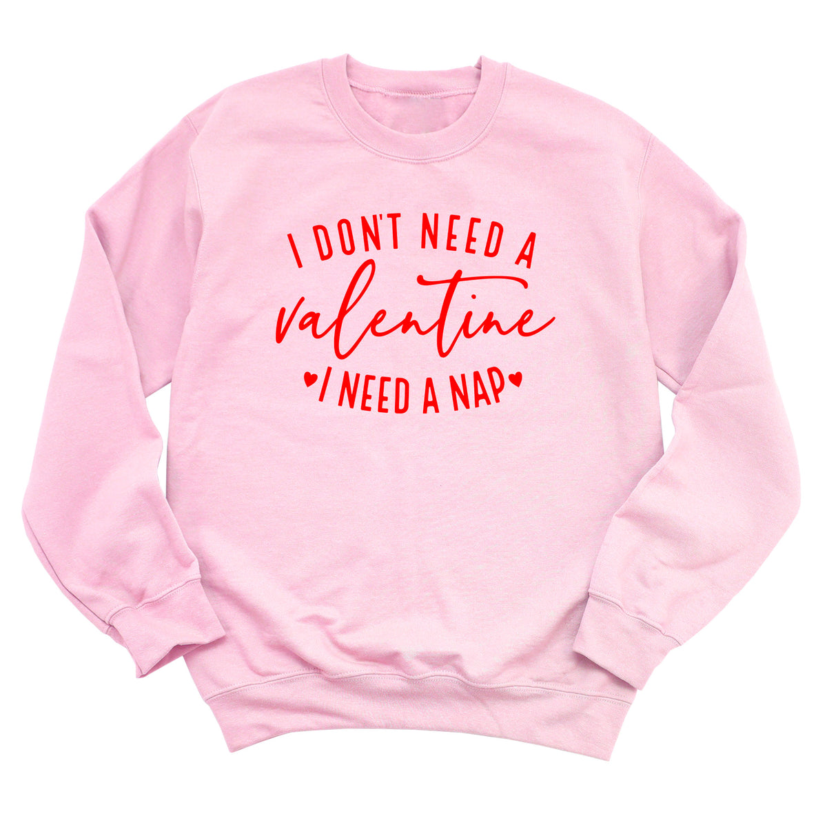I Don't Need a Valentine I Need a Nap Sweatshirt