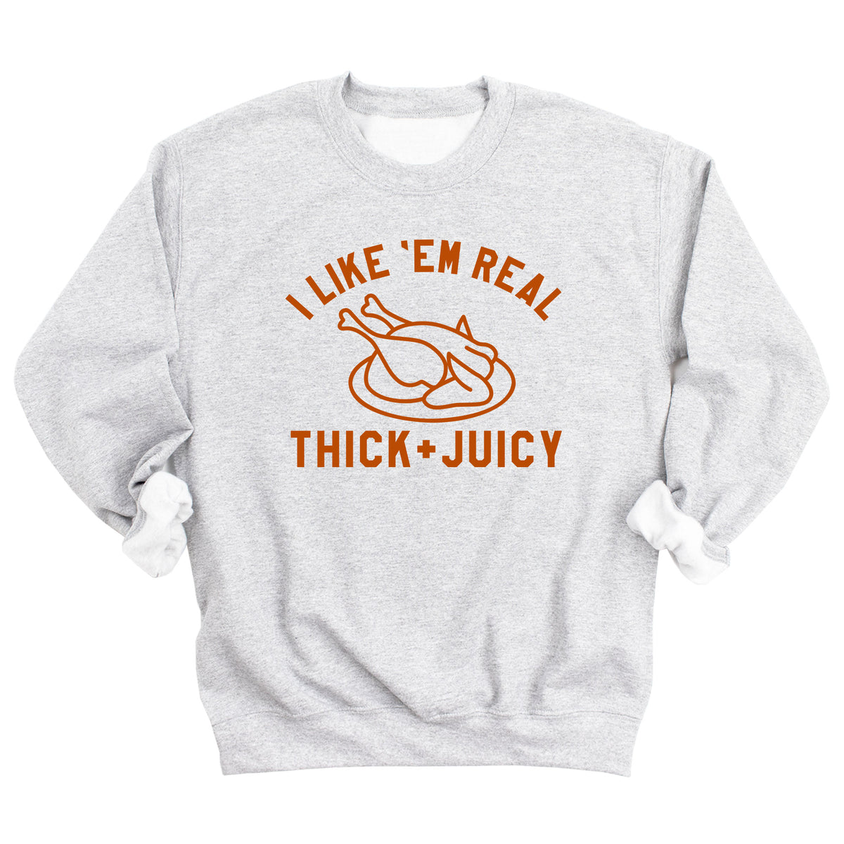 I Like 'Em Real Thick & Juicy Sweatshirt