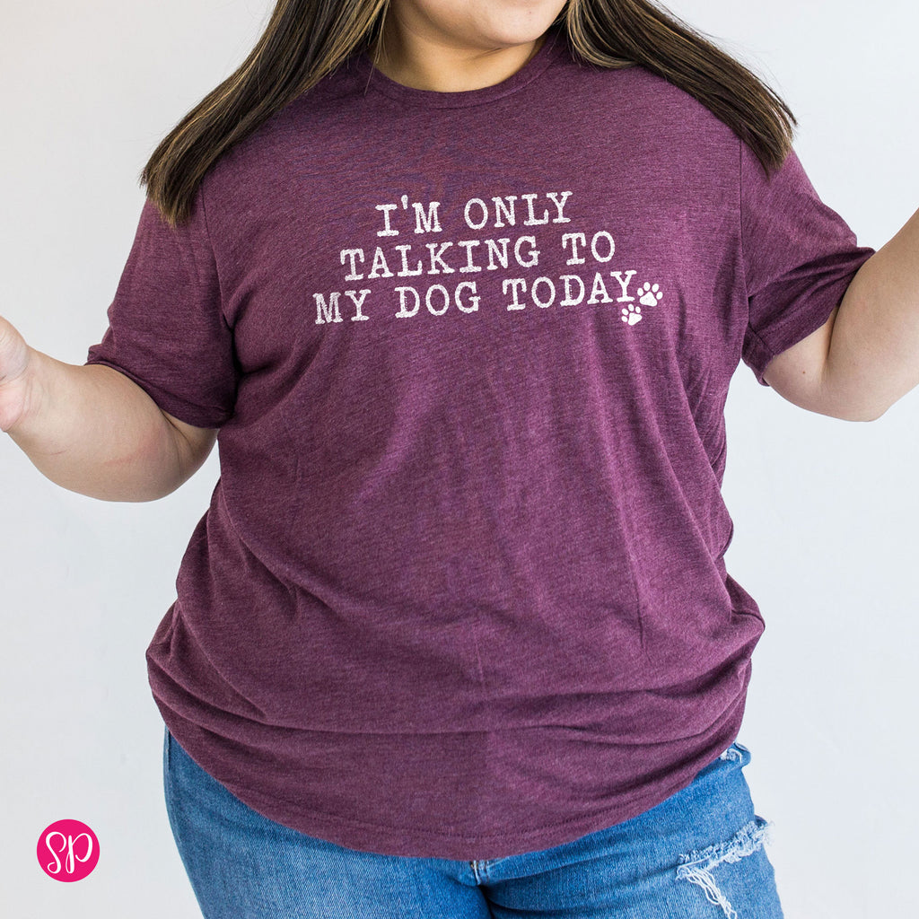 ONLY TALKING TO DOGS TODAY (UNISEX)