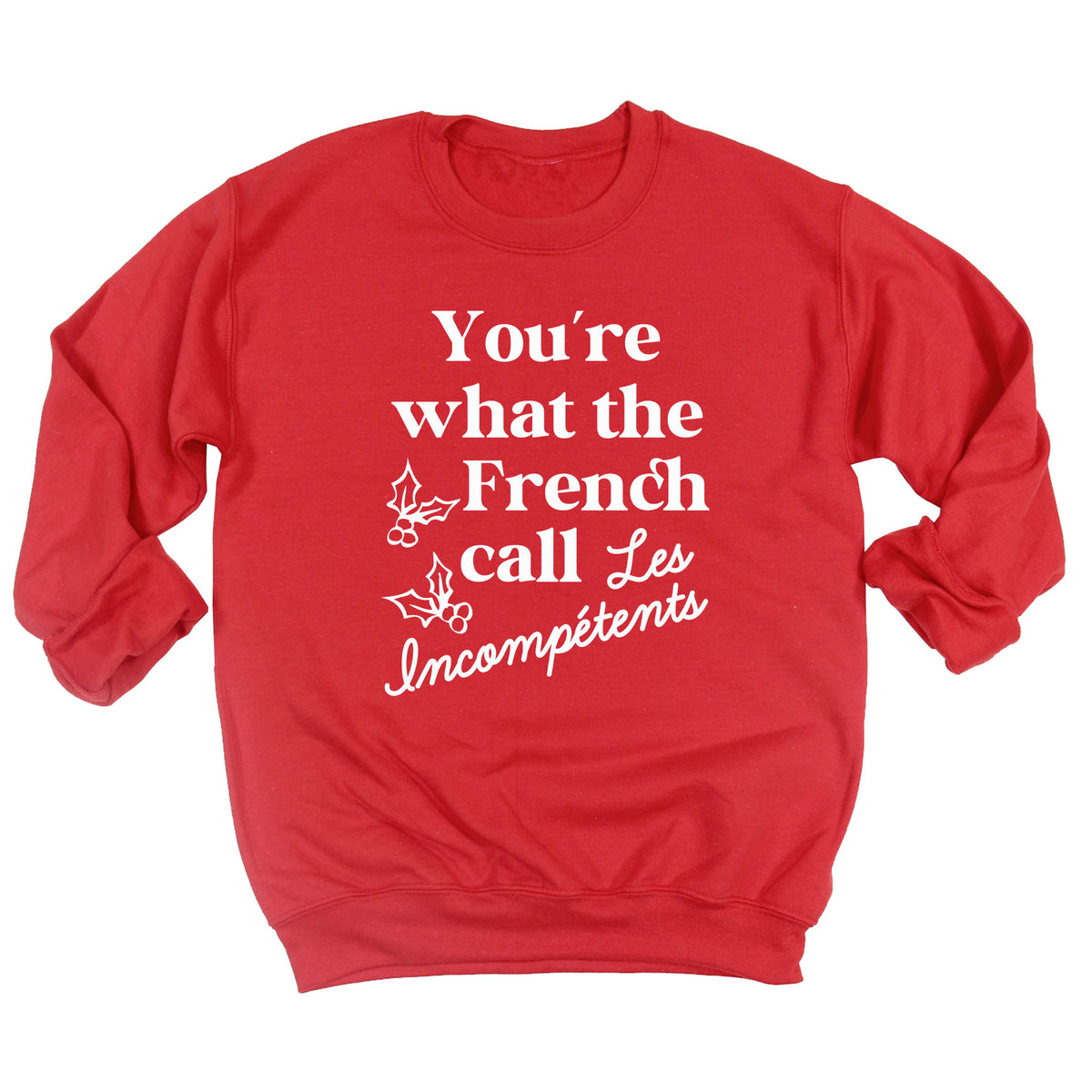 You're What The French Call Les Incompetents Sweatshirt