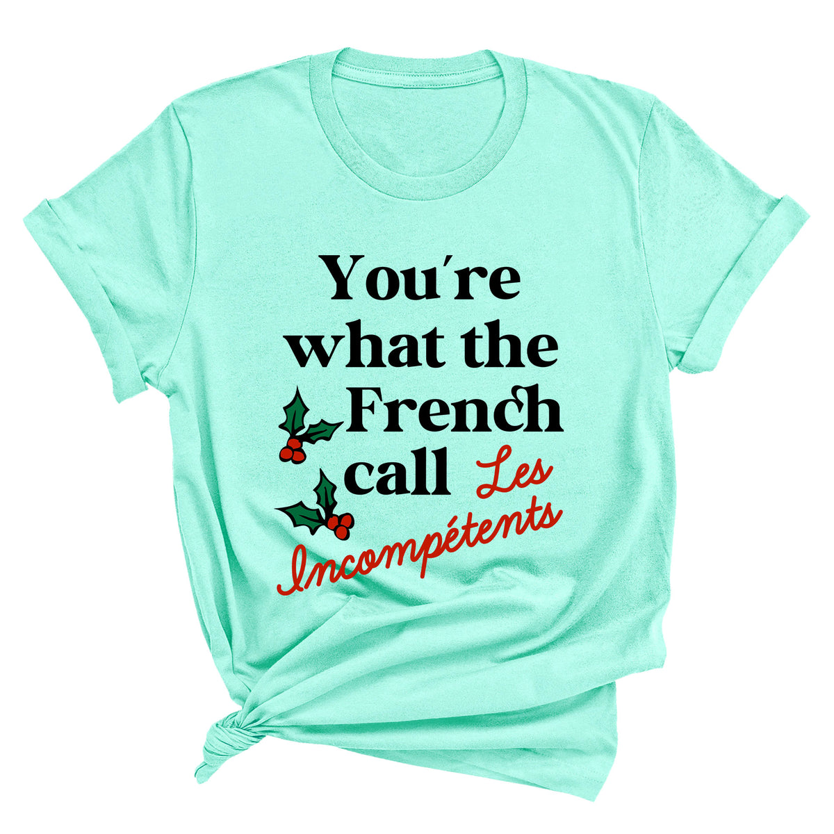 You're What The French Call Les Incompetents Unisex T-Shirt