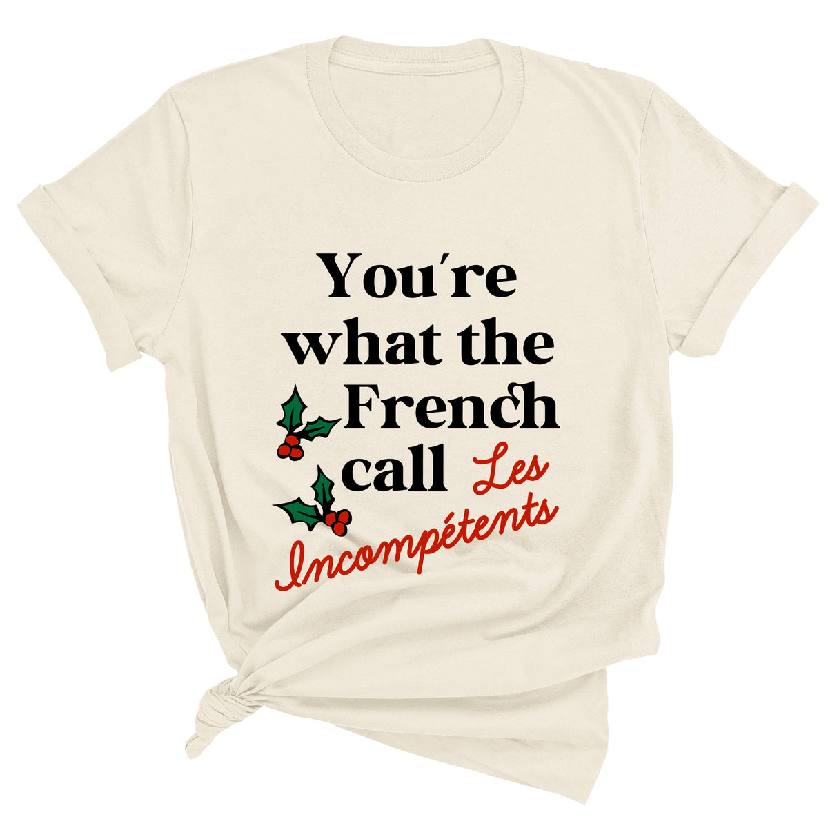 You're What The French Call Les Incompetents Unisex T-Shirt