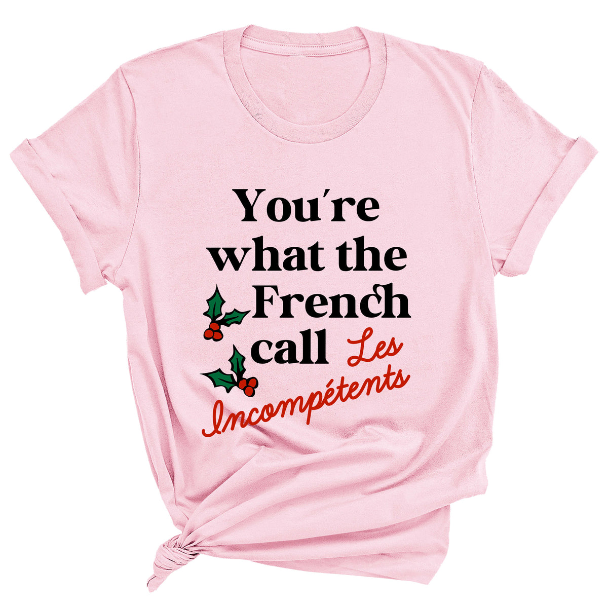 You're What The French Call Les Incompetents Unisex T-Shirt